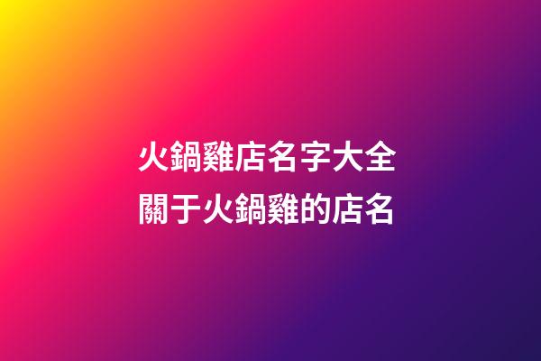 火鍋雞店名字大全 關于火鍋雞的店名-第1張-店鋪起名-玄機派